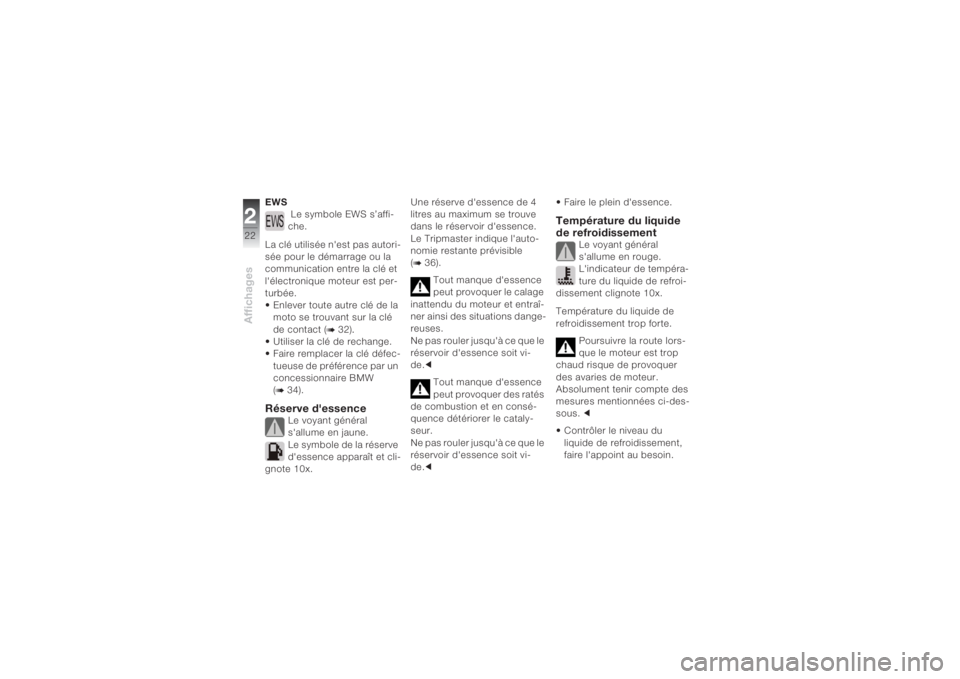 BMW MOTORRAD K 1200 S 2004  Livret de bord (in French) Affichages222
EWS
 Le symbole EWS s’affi-
che.
La clé utilisée n'est pas autori-
sée pour le démarrage ou la 
communication entre la clé et 
l'électronique moteur est per-
turbée.
•