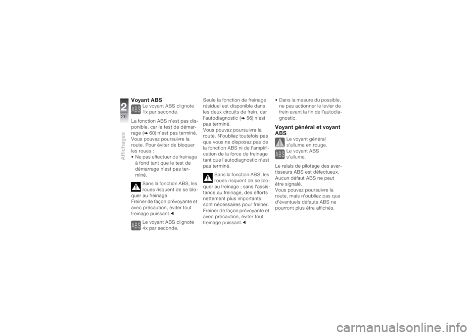 BMW MOTORRAD K 1200 S 2004  Livret de bord (in French) Affichages226
Voyant ABS
Le voyant ABS clignote 
1x par seconde.
La fonction ABS n’est pas dis-
ponible, car le test de démar-
rage (b 60)
 n'est pas terminé.
Vous pouvez poursuivre la 
route.