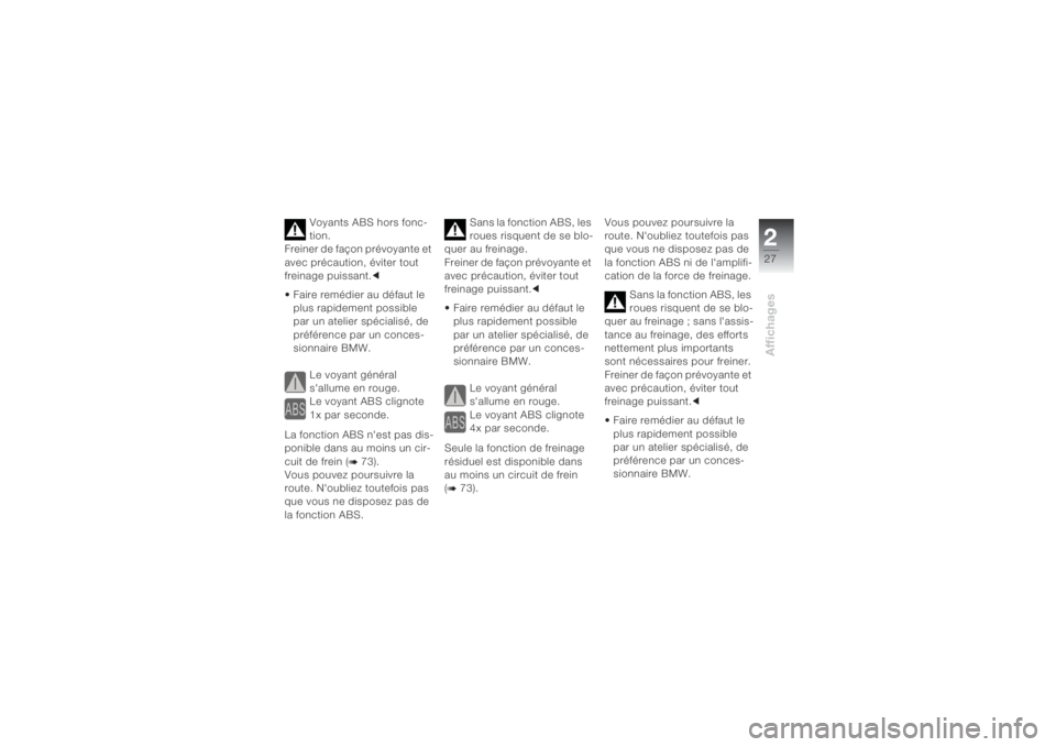 BMW MOTORRAD K 1200 S 2004  Livret de bord (in French) 227Affichages
Voyants ABS hors fonc-
tion. 
Freiner de façon prévoyante et 
avec précaution, éviter tout 
freinage puissant.c
• Faire remédier au défaut le 
plus rapidement possible 
par un at