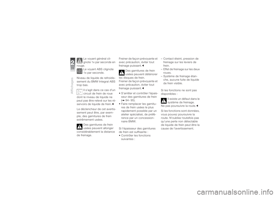 BMW MOTORRAD K 1200 S 2004  Livret de bord (in French) Affichages228
Le voyant général cli-
gnote 1x par seconde en 
rouge. 
Le voyant ABS clignote 
1x par seconde.
Niveau de liquide de refroidis-
sement du BMW Integral ABS 
trop bas.
Il s'agit dans