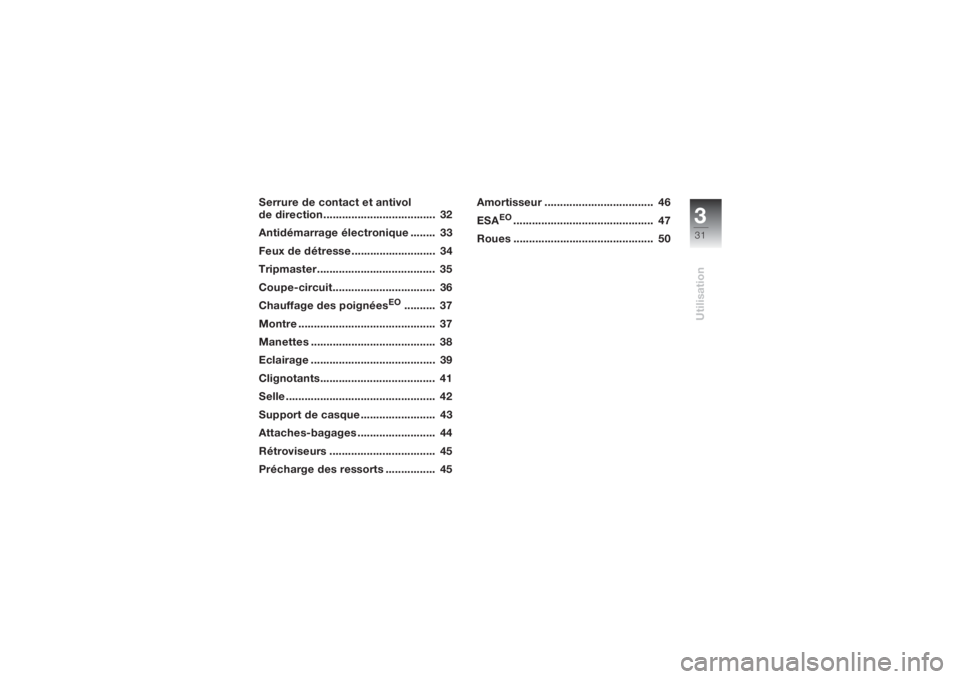 BMW MOTORRAD K 1200 S 2004  Livret de bord (in French) 331Utilisation
Serrure de contact et antivol 
de direction....................................  32
Antidémarrage électronique ........  33
Feux de détresse...........................  34
Tripmaster