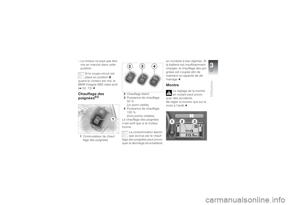BMW MOTORRAD K 1200 S 2004  Livret de bord (in French) 337Utilisation
» Le moteur ne peut pas être 
mis en marche dans cette 
position. 
Si le coupe-circuit est 
placé en position B 
quand le contact est mis, le 
BMW Integral ABS reste actif 
(b 52, 72