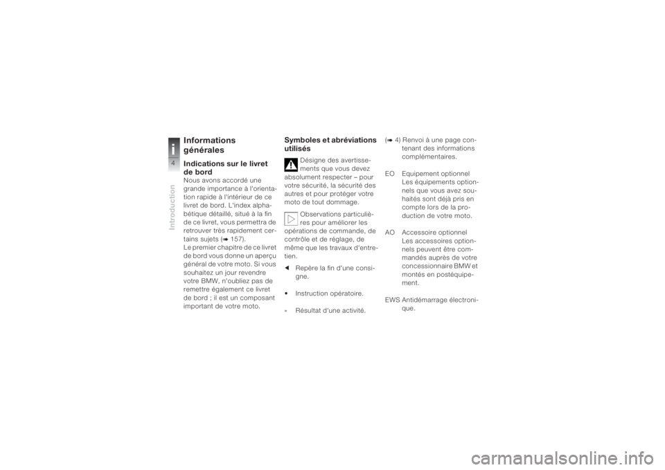 BMW MOTORRAD K 1200 S 2004  Livret de bord (in French) Introductioni4
Informations 
généralesIndications sur le livret 
de bordNous avons accordé une 
grande importance à l'orienta-
tion rapide à l'intérieur de ce 
livret de bord. L'inde