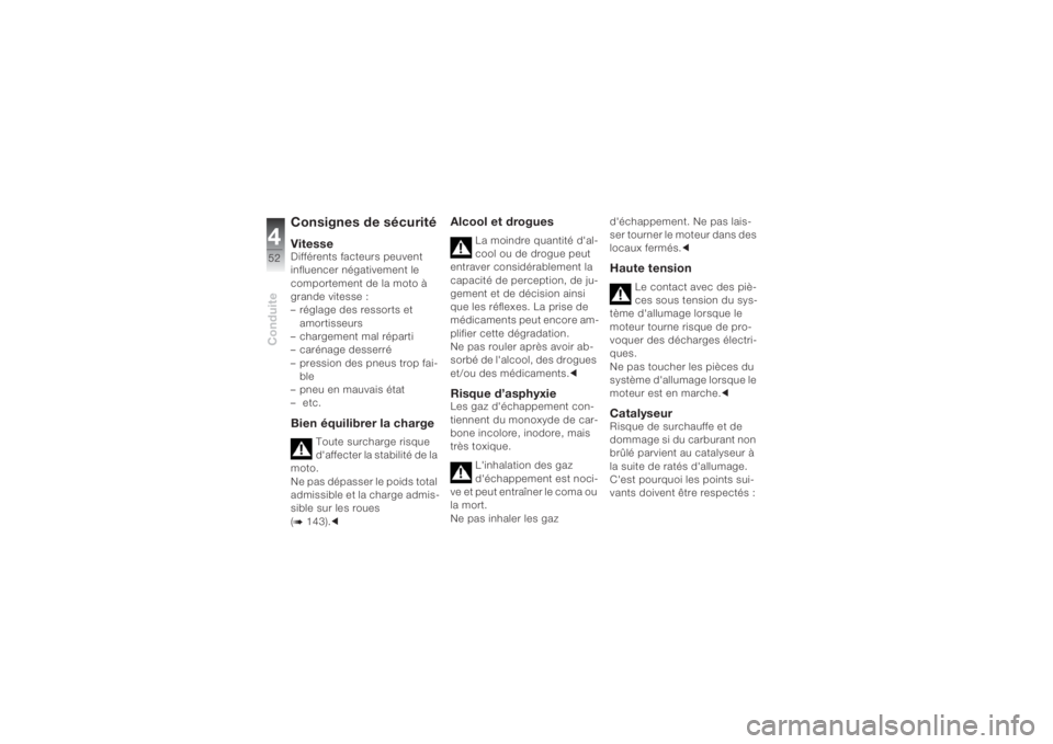 BMW MOTORRAD K 1200 S 2004  Livret de bord (in French) Conduite452
Consignes de sécuritéVitesseDifférents facteurs peuvent 
influencer négativement le 
comportement de la moto à 
grande vitesse :
– réglage des ressorts et 
amortisseurs
– chargem