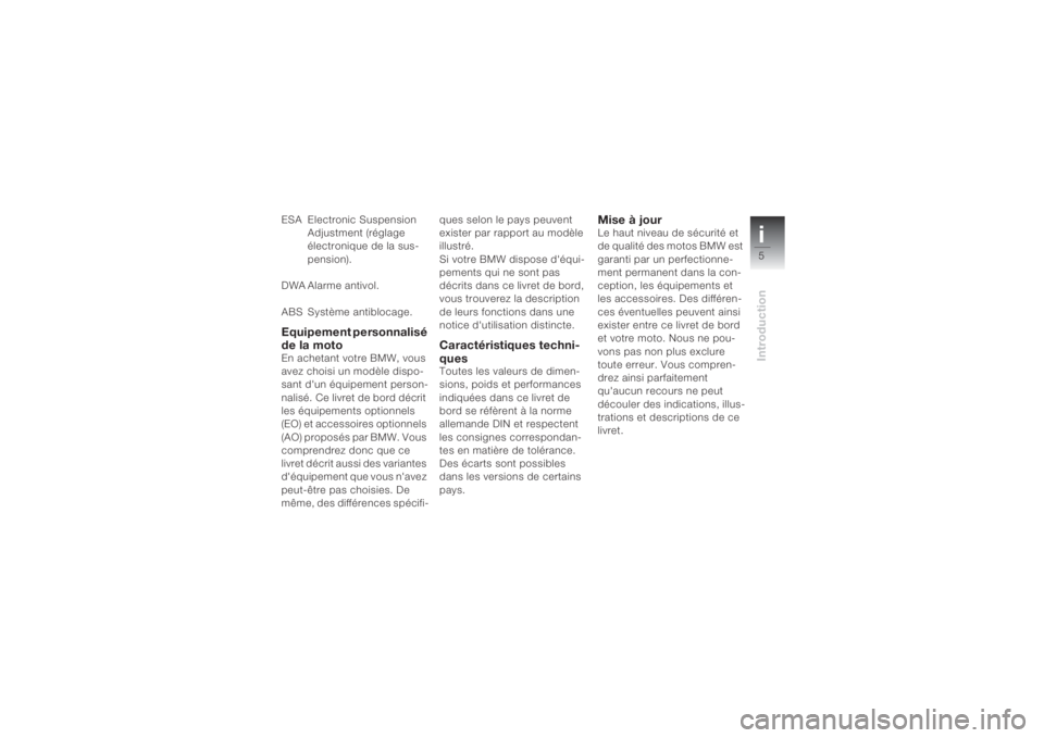 BMW MOTORRAD K 1200 S 2004  Livret de bord (in French) i5Introduction
ESA Electronic Suspension 
Adjustment (réglage 
électronique de la sus-
pension).
DWA Alarme antivol.
ABS Système antiblocage.Equipement personnalisé 
de la motoEn achetant votre BM