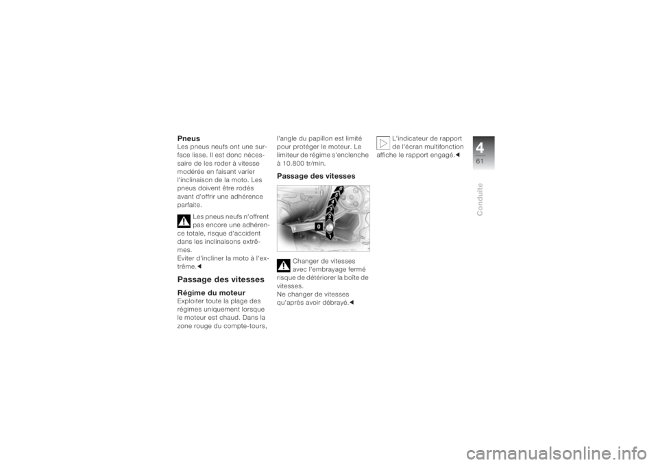 BMW MOTORRAD K 1200 S 2004  Livret de bord (in French) 461Conduite
PneusLes pneus neufs ont une sur-
face lisse. Il est donc néces-
saire de les roder à vitesse 
modérée en faisant varier 
l'inclinaison de la moto. Les 
pneus doivent être rodés 
