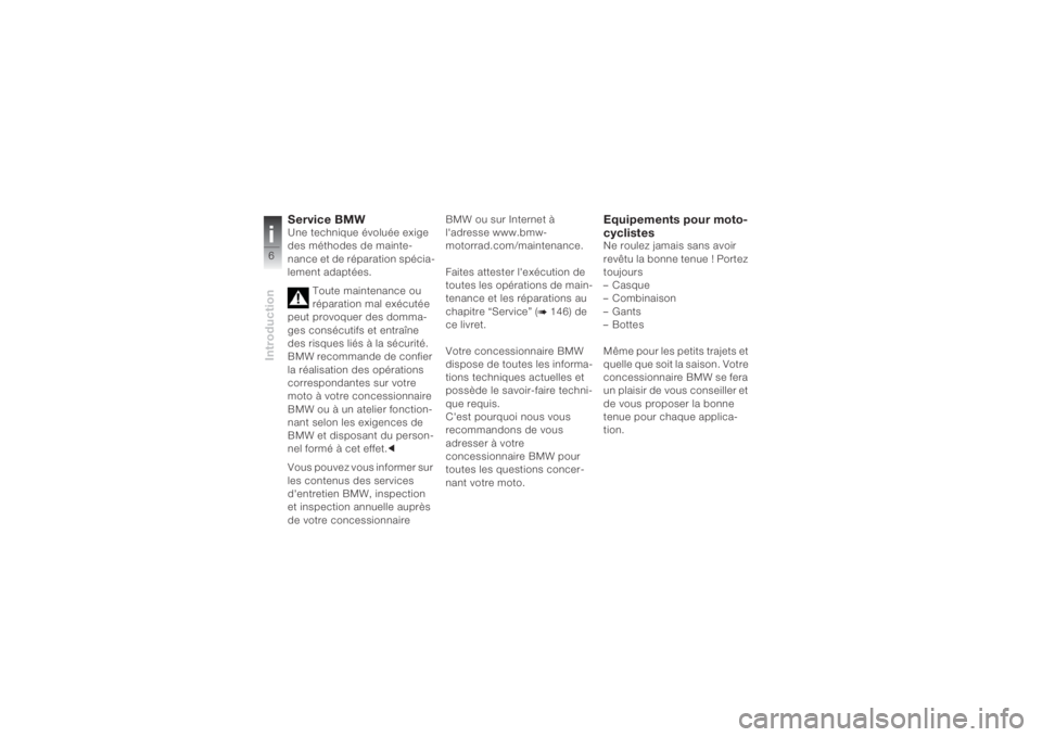BMW MOTORRAD K 1200 S 2004  Livret de bord (in French) Introductioni6
Service BMW Une technique évoluée exige 
des méthodes de mainte-
nance et de réparation spécia-
lement adaptées.
Toute maintenance ou 
réparation mal exécutée 
peut provoquer d