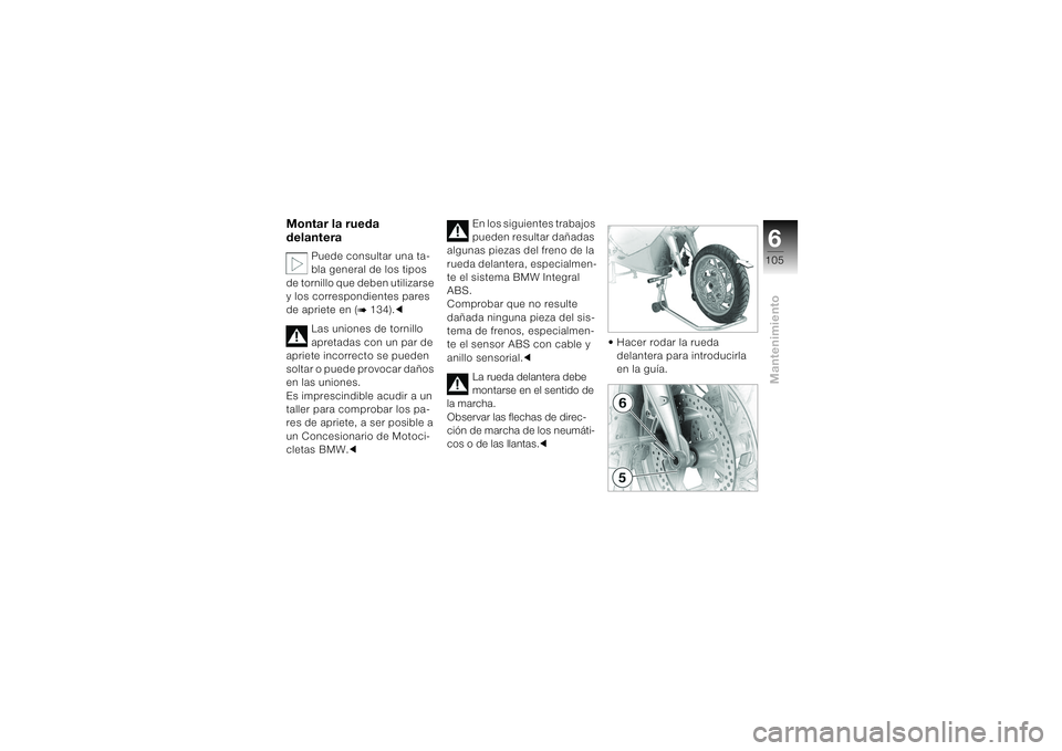 BMW MOTORRAD K 1200 S 2004 Manual de instrucciones (in Spanish) 6105
Mantenimiento
Montar la rueda
delantera
Puede consultar una ta-
bla general de los tipos
de tornillo que deben utilizarse
y los correspondientes pares
de apriete en (
b 134).c
Las uniones de BMW MOTORRAD K 1200 S 2004 Manual de instrucciones (in Spanish) 6105
Mantenimiento
Montar la rueda
delantera
Puede consultar una ta-
bla general de los tipos
de tornillo que deben utilizarse
y los correspondientes pares
de apriete en (
b 134).c
Las uniones de