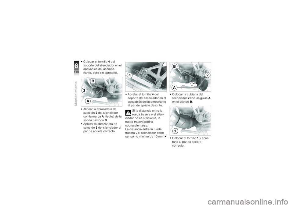 BMW MOTORRAD K 1200 S 2004 Manual de instrucciones (in Spanish) Mantenimiento6110
• Colocar el tornillo 4 del
soporte del silenciador en el
apoyapiés del acompa-
ñante, pero sin apretarlo.
• Alinear la abrazadera de
sujeción3 del silenciador
con la marc BMW MOTORRAD K 1200 S 2004 Manual de instrucciones (in Spanish) Mantenimiento6110
• Colocar el tornillo 4 del
soporte del silenciador en el
apoyapiés del acompa-
ñante, pero sin apretarlo.
• Alinear la abrazadera de
sujeción3 del silenciador
con la marc