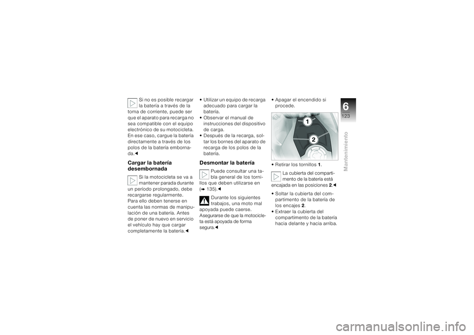BMW MOTORRAD K 1200 S 2004 Manual de instrucciones (in Spanish) 6123
Mantenimiento
Si no es posible recargar
la batería a través de la
toma de corriente, puede ser
que el aparato para recarga no
sea compatible con el equipo
electrónico de su motocicleta.
BMW MOTORRAD K 1200 S 2004 Manual de instrucciones (in Spanish) 6123
Mantenimiento
Si no es posible recargar
la batería a través de la
toma de corriente, puede ser
que el aparato para recarga no
sea compatible con el equipo
electrónico de su motocicleta.