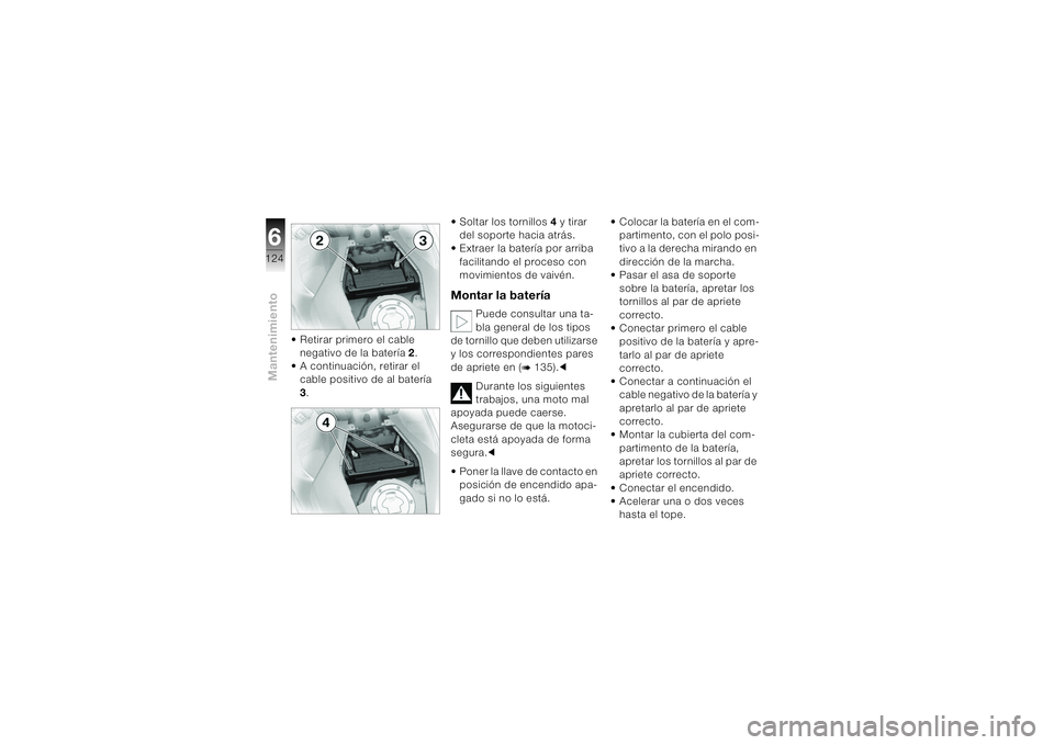 BMW MOTORRAD K 1200 S 2004 Manual de instrucciones (in Spanish) Mantenimiento6124
• Retirar primero el cable
negativo de la batería 2.
• A continuación, retirar el
cable positivo de al batería
3.• Soltar los tornillos 4 y tirar
del soporte hacia atrá BMW MOTORRAD K 1200 S 2004 Manual de instrucciones (in Spanish) Mantenimiento6124
• Retirar primero el cable
negativo de la batería 2.
• A continuación, retirar el
cable positivo de al batería
3.• Soltar los tornillos 4 y tirar
del soporte hacia atrá
