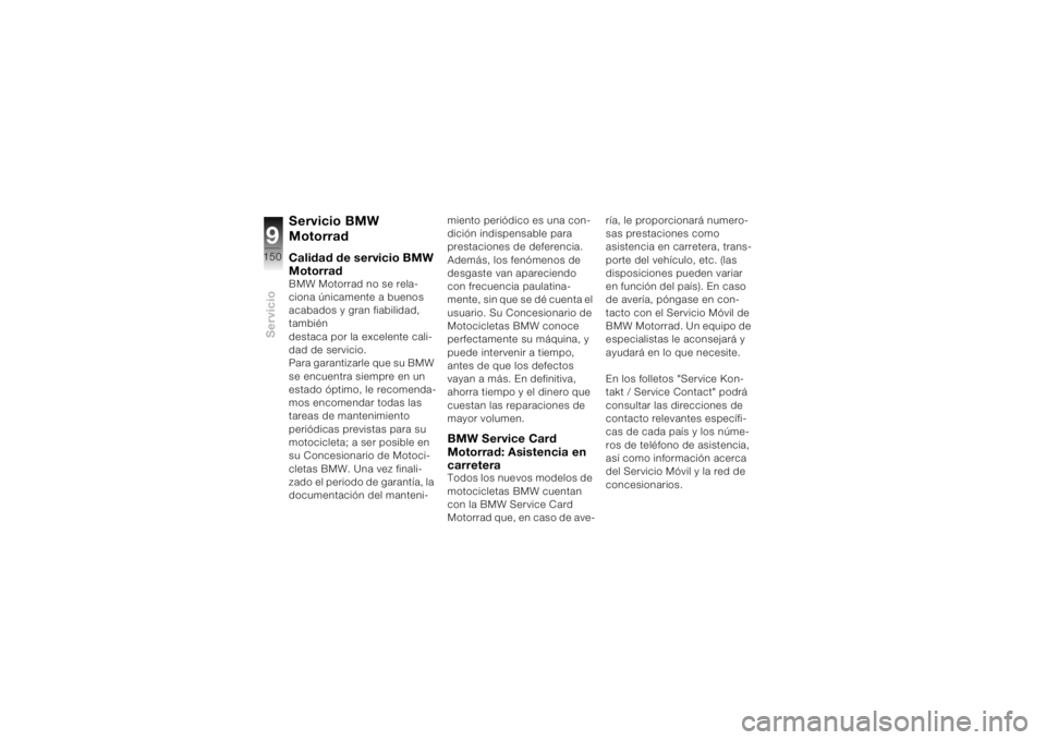 BMW MOTORRAD K 1200 S 2004 Manual de instrucciones (in Spanish) Servicio9150
Servicio BMW
MotorradCalidad de servicio BMW
MotorradBMW Motorrad no se rela-
ciona únicamente a buenos
acabados y gran fiabilidad,
también
destaca por la excelente cali-
dad de se BMW MOTORRAD K 1200 S 2004 Manual de instrucciones (in Spanish) Servicio9150
Servicio BMW
MotorradCalidad de servicio BMW
MotorradBMW Motorrad no se rela-
ciona únicamente a buenos
acabados y gran fiabilidad,
también
destaca por la excelente cali-
dad de se