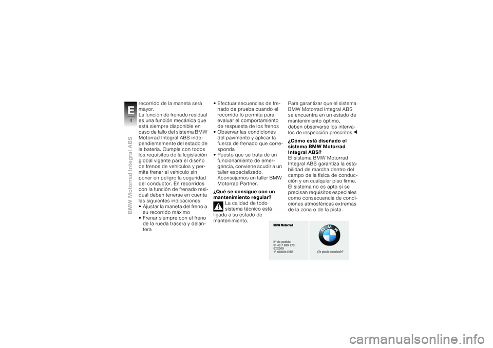 BMW MOTORRAD K 1200 S 2004 Manual de instrucciones (in Spanish) BMW Motorrad Integral ABSE4
recorrido de la maneta será
mayor.
La función de frenado residual
es una función mecánica que
está siempre disponible en
caso de fallo del sistema BMW
Motorrad In BMW MOTORRAD K 1200 S 2004 Manual de instrucciones (in Spanish) BMW Motorrad Integral ABSE4
recorrido de la maneta será
mayor.
La función de frenado residual
es una función mecánica que
está siempre disponible en
caso de fallo del sistema BMW
Motorrad In