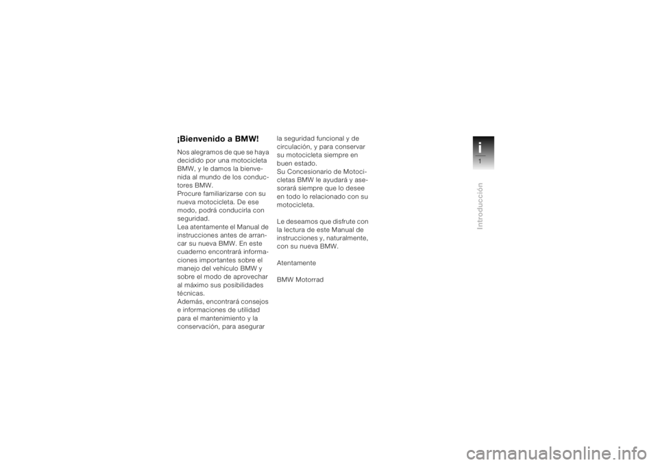 BMW MOTORRAD K 1200 S 2004 Manual de instrucciones (in Spanish) i1Introducción
¡Bienvenido a BMW!Nos alegramos de que se haya
decidido por una motocicleta
BMW, y le damos la bienve-
nida al mundo de los conduc-
tores BMW.
Procure familiarizarse con su
nueva m BMW MOTORRAD K 1200 S 2004 Manual de instrucciones (in Spanish) i1Introducción
¡Bienvenido a BMW!Nos alegramos de que se haya
decidido por una motocicleta
BMW, y le damos la bienve-
nida al mundo de los conduc-
tores BMW.
Procure familiarizarse con su
nueva m