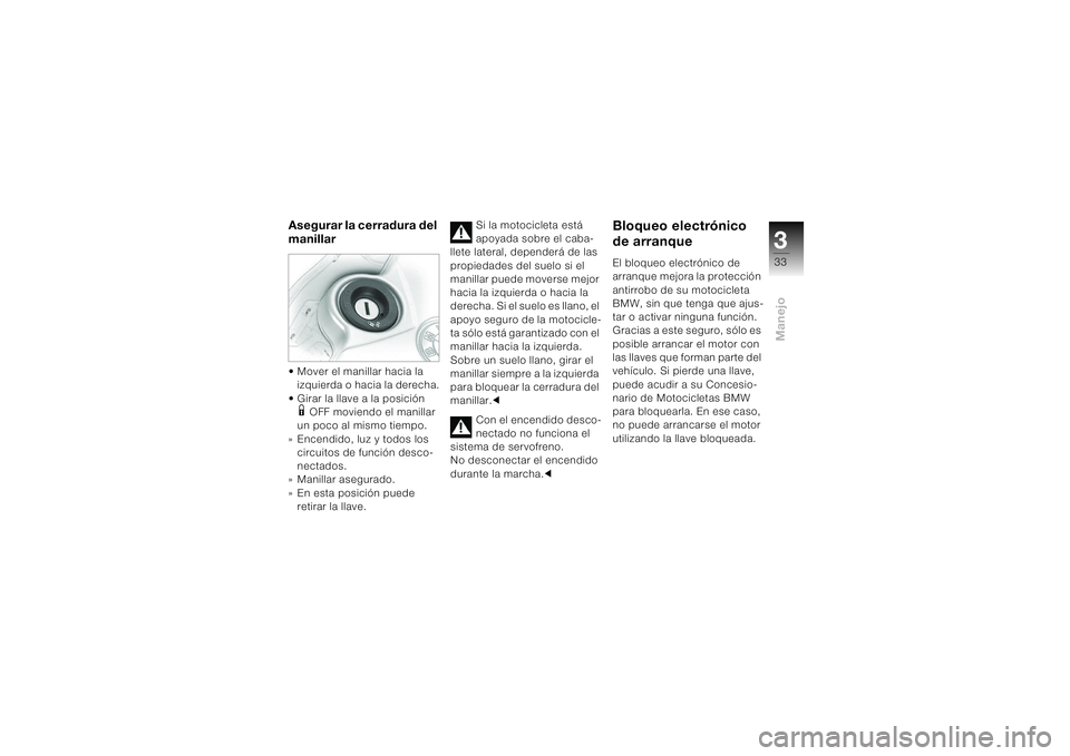 BMW MOTORRAD K 1200 S 2004 Manual de instrucciones (in Spanish) 333Manejo
Asegurar la cerradura del
manillar• Mover el manillar hacia la
izquierda o hacia la derecha.
• Girar la llave a la posición 1OFF moviendo el manillar
un poco al mismo tiempo.
» Ence BMW MOTORRAD K 1200 S 2004 Manual de instrucciones (in Spanish) 333Manejo
Asegurar la cerradura del
manillar• Mover el manillar hacia la
izquierda o hacia la derecha.
• Girar la llave a la posición 1OFF moviendo el manillar
un poco al mismo tiempo.
» Ence