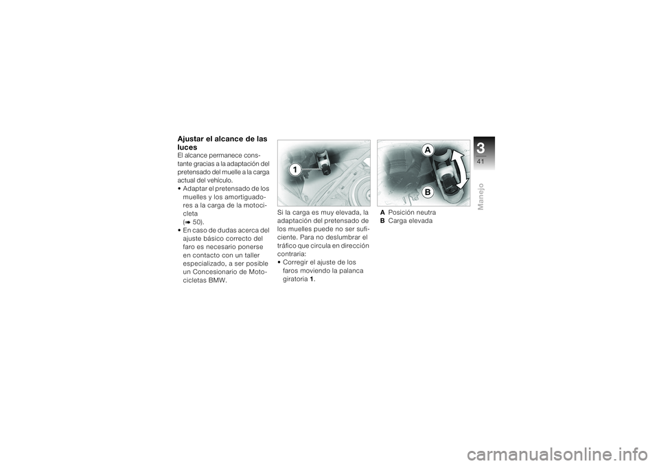BMW MOTORRAD K 1200 S 2004  Manual de instrucciones (in Spanish) 341Manejo
Ajustar el alcance de las 
lucesEl alcance permanece cons-
tante gracias a la adaptación del 
pretensado del muelle a la carga 
actual del vehículo.
• Adaptar el pretensado de los 
muell