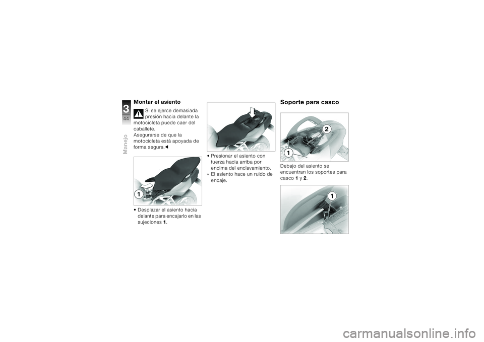 BMW MOTORRAD K 1200 S 2004  Manual de instrucciones (in Spanish) Manejo344
Montar el asiento
Si se ejerce demasiada 
presión hacia delante la 
motocicleta puede caer del 
caballete.
Asegurarse de que la 
motocicleta está apoyada de 
forma segura.c
• Desplazar e