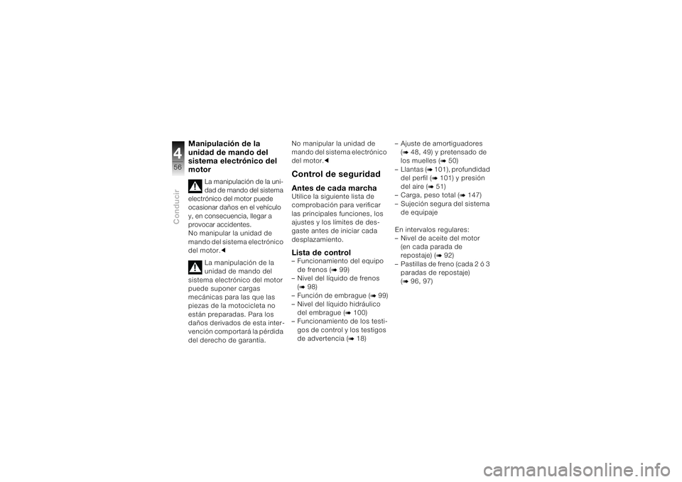 BMW MOTORRAD K 1200 S 2004  Manual de instrucciones (in Spanish) Conducir456
Manipulación de la 
unidad de mando del 
sistema electrónico del 
motor
La manipulación de la uni-
dad de mando del sistema 
electrónico del motor puede 
ocasionar daños en el vehícu