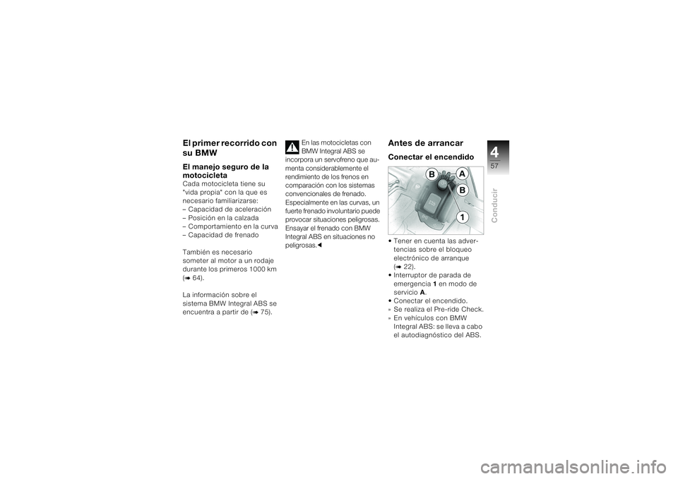 BMW MOTORRAD K 1200 S 2004  Manual de instrucciones (in Spanish) 457Conducir
El primer recorrido con 
su BMWEl manejo seguro de la 
motocicletaCada motocicleta tiene su 
"vida propia" con la que es 
necesario familiarizarse:
– Capacidad de aceleración
