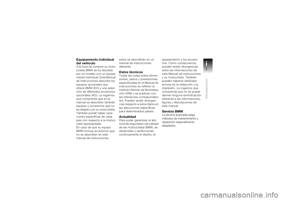 BMW MOTORRAD K 1200 S 2004 Manual de instrucciones (in Spanish) i5Introducción
Equipamiento individual
del vehículoA la hora de comprar su moto-
cicleta BMW se ha decidido
por un modelo con un equipa-
miento individual. Este Manual
de instrucciones describe l BMW MOTORRAD K 1200 S 2004 Manual de instrucciones (in Spanish) i5Introducción
Equipamiento individual
del vehículoA la hora de comprar su moto-
cicleta BMW se ha decidido
por un modelo con un equipa-
miento individual. Este Manual
de instrucciones describe l