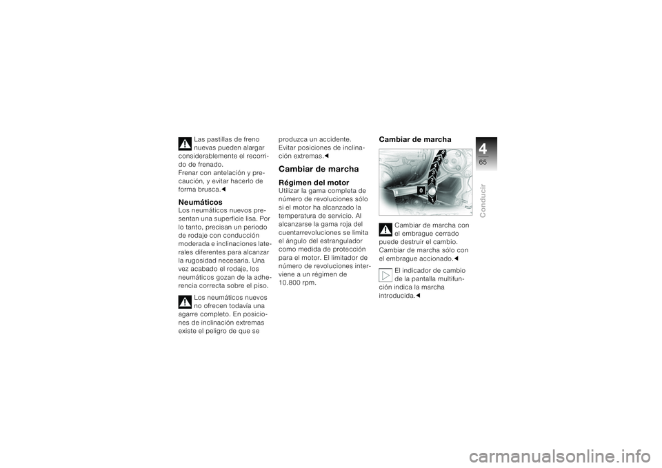 BMW MOTORRAD K 1200 S 2004  Manual de instrucciones (in Spanish) 465Conducir
Las pastillas de freno 
nuevas pueden alargar 
considerablemente el recorri-
do de frenado. 
Frenar con antelación y pre-
caución, y evitar hacerlo de 
forma brusca.c
NeumáticosLos neum