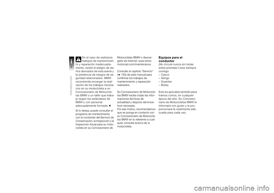 BMW MOTORRAD K 1200 S 2004 Manual de instrucciones (in Spanish) Introduccióni6
En el caso de realizarse
trabajos de mantenimien-
to y reparación inadecuada-
mente, existe el peligro de da-
ños derivados de esta avería y
la existencia de riesgos de se-
gurida BMW MOTORRAD K 1200 S 2004 Manual de instrucciones (in Spanish) Introduccióni6
En el caso de realizarse
trabajos de mantenimien-
to y reparación inadecuada-
mente, existe el peligro de da-
ños derivados de esta avería y
la existencia de riesgos de se-
gurida