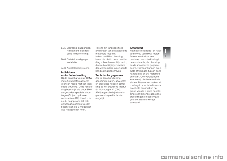 BMW MOTORRAD K 1200 S 2004  Handleiding (in Dutch) i5Intro
ESA Electronic Suspension 
Adjustment (elektroni-
sche rijwielinstelling).
DWA Diefstalbeveiligings-
installatie.
ABS Antiblokkeersysteem.Individuele 
motorfietsuitrustingBij de aanschaf van u