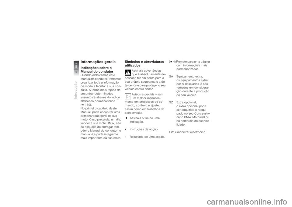 BMW MOTORRAD K 1200 S 2004  Instrukcja obsługi (in Polish) Introduçãoi4
Informações geraisIndicações sobre o 
Manual do condutorQuando elaboramos este 
Manual do condutor, tentámos 
organizar toda a informação 
de modo a facilitar a sua con-
sulta. A