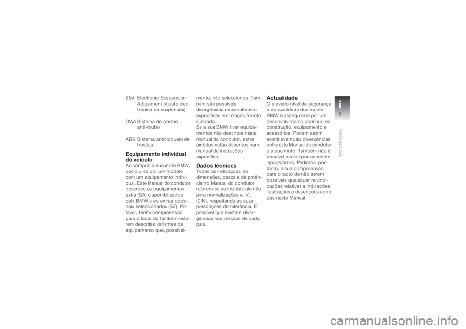 BMW MOTORRAD K 1200 S 2004  Instrukcja obsługi (in Polish) i5Introdução
ESA Electronic Suspension 
Adjustment (Ajuste elec-
trónico da suspensão).
DWA Sistema de alarme 
anti-roubo
ABS Sistema antibloqueio de 
travões.Equipamento individual 
do veículoA