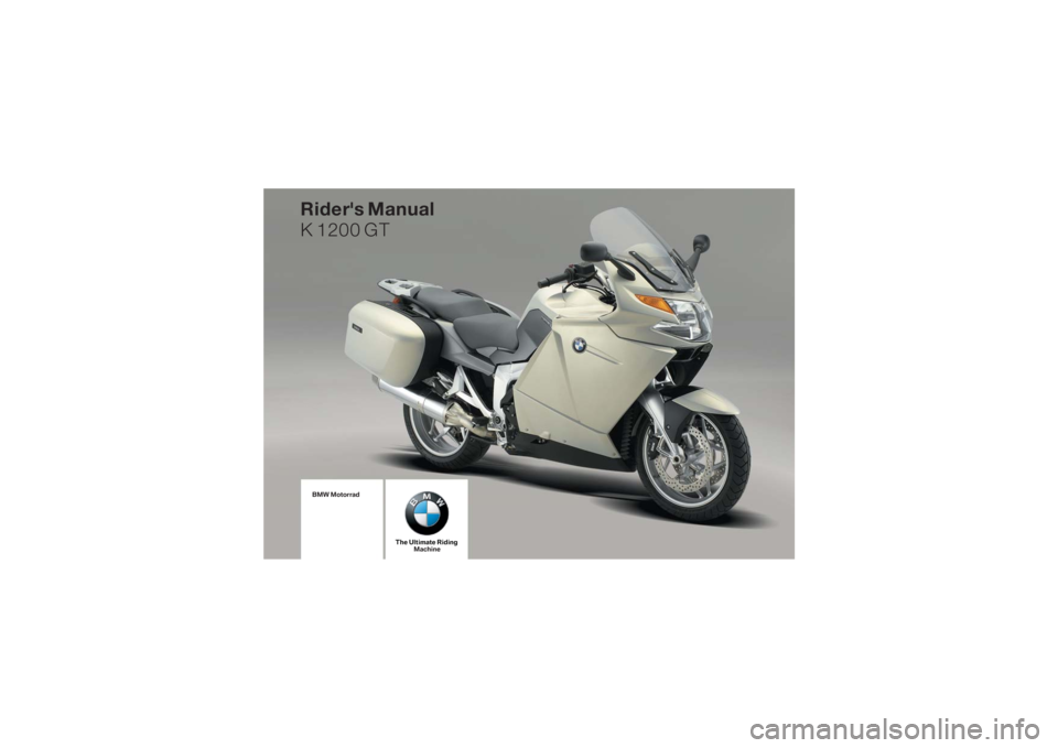 BMW MOTORRAD K 1200 GT 2006  Riders Manual (in English) BMW Motorrad
The Ultimate RidingMachine
Rider's Manual
K 1200 GT 