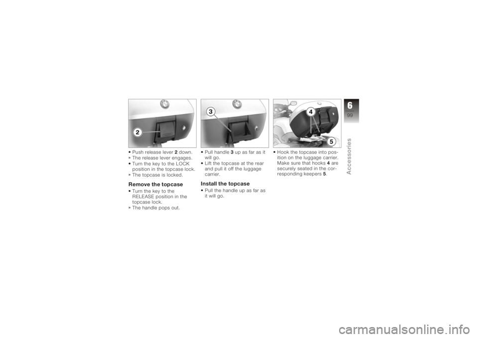 BMW MOTORRAD K 1200 GT 2006  Riders Manual (in English) Push release lever2down.
The release lever engages.
Turn the key to the LOCK
position in the topcase lock.
The topcase is locked.Remove the topcaseTurn the key to the
RELEASE position in the
topcase l