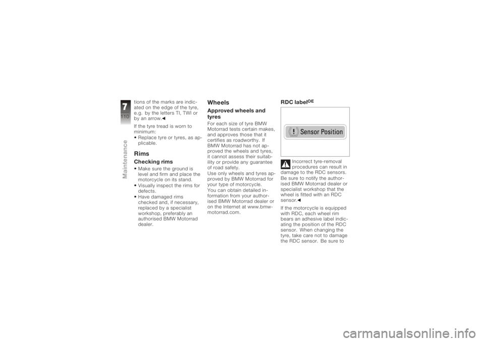BMW MOTORRAD K 1200 GT 2006  Riders Manual (in English) tions of the marks are indic-
ated on the edge of the tyre,
e.g. by the letters TI, TWI or
by an arrow.
If the tyre tread is worn to
minimum:Replace tyre or tyres, as ap-
plicable.RimsChecking rimsMak