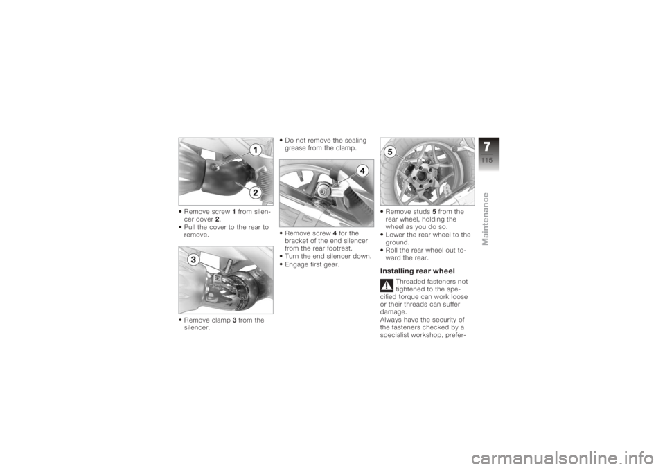 BMW MOTORRAD K 1200 GT 2006  Riders Manual (in English) Remove screw1from silen-
cer cover 2.
Pull the cover to the rear to
remove.
Remove clamp 3from the
silencer. Do not remove the sealing
grease from the clamp.
Remove screw
4for the
bracket of the end s