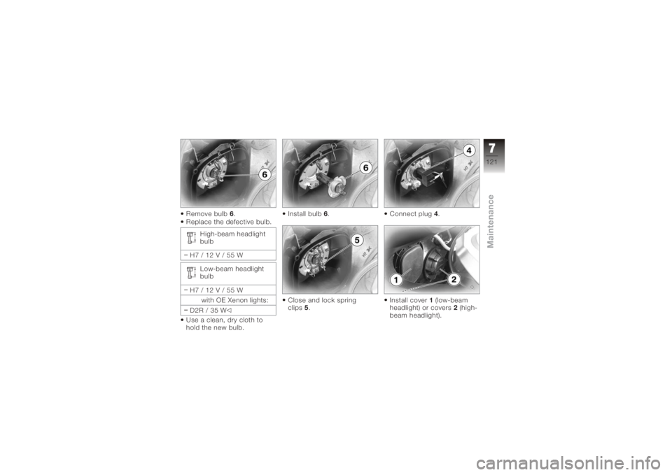 BMW MOTORRAD K 1200 GT 2006  Riders Manual (in English) Remove bulb6.
Replace the defective bulb.
High-beam headlight
bulb
H7/12V/55W Low-beam headlight
bulb
H7/12V/55W with OE Xenon lights:
D2R / 35 W
Use a clean, dry cloth to
hold the new bulb. Install b