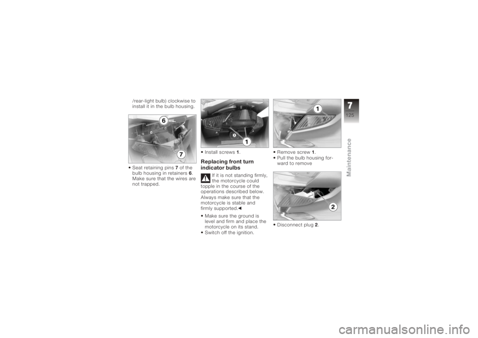 BMW MOTORRAD K 1200 GT 2006  Riders Manual (in English) /rear-light bulb) clockwise to
install it in the bulb housing.
Seat retaining pins7of the
bulb housing in retainers 6.
Make sure that the wires are
not trapped. Install screws
1.
Replacing front turn
