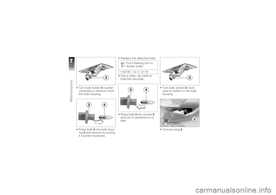 BMW MOTORRAD K 1200 GT 2006  Riders Manual (in English) Turn bulb holder3counter-
clockwise to remove it from
the bulb housing.
Press bulb 4into bulb hous-
ing 3and remove by turning
it counter-clockwise. Replace the defective bulb.
Front flashing turn in-