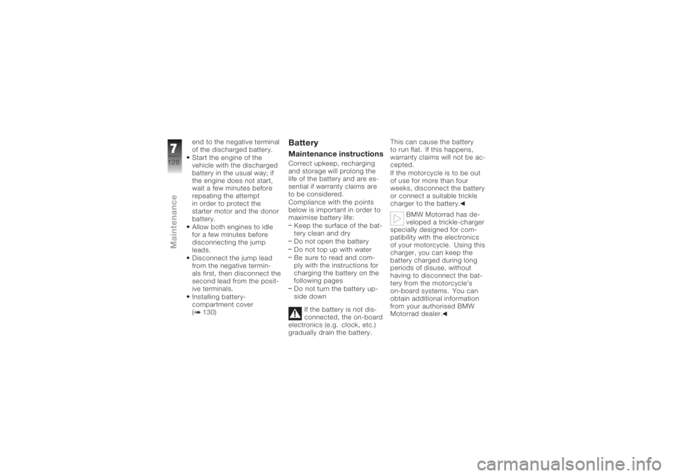 BMW MOTORRAD K 1200 GT 2006  Riders Manual (in English) end to the negative terminal
of the discharged battery.
Start the engine of the
vehicle with the discharged
battery in the usual way; if
the engine does not start,
wait a few minutes before
repeating 