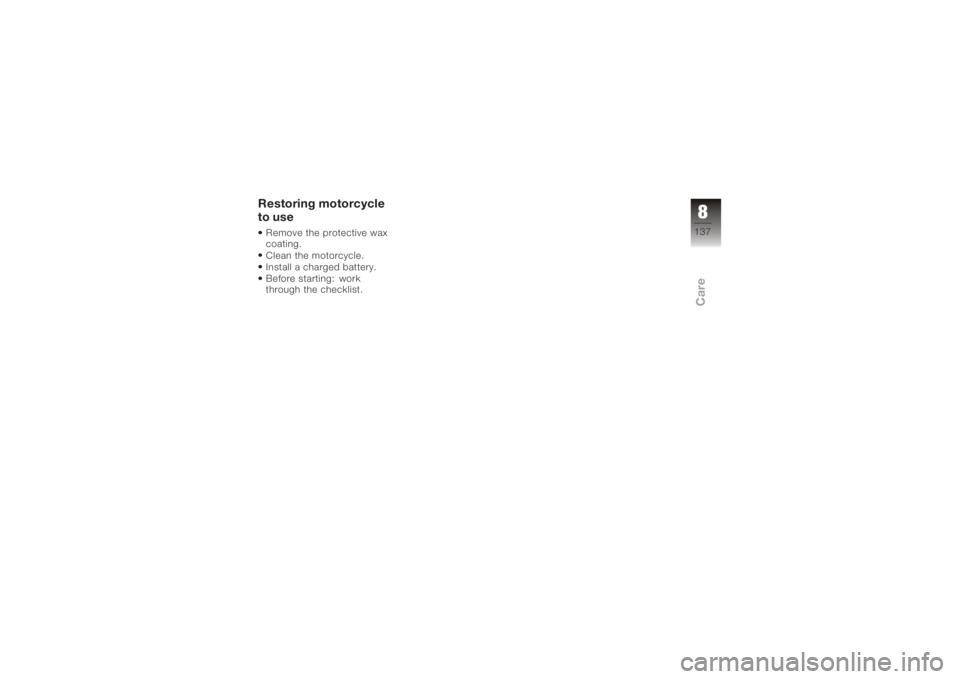 BMW MOTORRAD K 1200 GT 2006  Riders Manual (in English) Restoring motorcycle
to useRemove the protective wax
coating.
Clean the motorcycle.
Install a charged battery.
Before starting: work
through the checklist.
8137zCare 