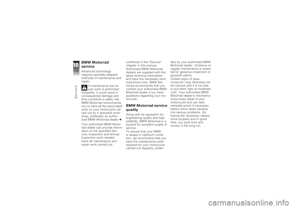 BMW MOTORRAD K 1200 GT 2006  Riders Manual (in English) BMW Motorrad
serviceAdvanced technology
requires specially adapted
methods of maintenance and
repair.If maintenance and re-
pair work is performed
inexpertly, it could result in
consequential damage a