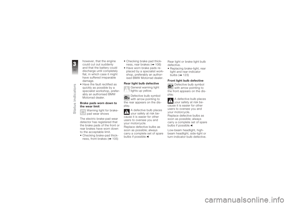 BMW MOTORRAD K 1200 GT 2006 Riders Manual (in English) however, that the engine
could cut out suddenly
and that the battery could
discharge until completely
flat, in which case it might
have suffered irreparable
damage.
Have the fault rectified as
quickly BMW MOTORRAD K 1200 GT 2006 Riders Manual (in English) however, that the engine
could cut out suddenly
and that the battery could
discharge until completely
flat, in which case it might
have suffered irreparable
damage.
Have the fault rectified as
quickly