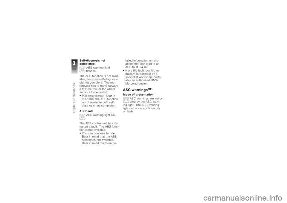 BMW MOTORRAD K 1200 GT 2006 Riders Manual (in English) Self-diagnosis not
completedABS warning light
flashes.
The ABS function is not avail-
able, because self-diagnosis
did not complete. The mo-
torcycle has to move forward
a few metres for the wheel
sen BMW MOTORRAD K 1200 GT 2006 Riders Manual (in English) Self-diagnosis not
completedABS warning light
flashes.
The ABS function is not avail-
able, because self-diagnosis
did not complete. The mo-
torcycle has to move forward
a few metres for the wheel
sen