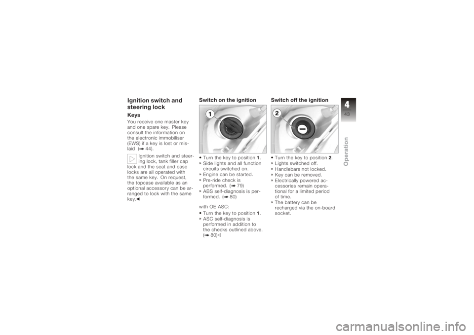 BMW MOTORRAD K 1200 GT 2006 Riders Manual (in English) Ignition switch and
steering lockKeysYou receive one master key
and one spare key. Please
consult the information on
the electronic immobiliser
(EWS) if a key is lost or mis-
laid ( 44).Ignition switc BMW MOTORRAD K 1200 GT 2006 Riders Manual (in English) Ignition switch and
steering lockKeysYou receive one master key
and one spare key. Please
consult the information on
the electronic immobiliser
(EWS) if a key is lost or mis-
laid ( 44).Ignition switc