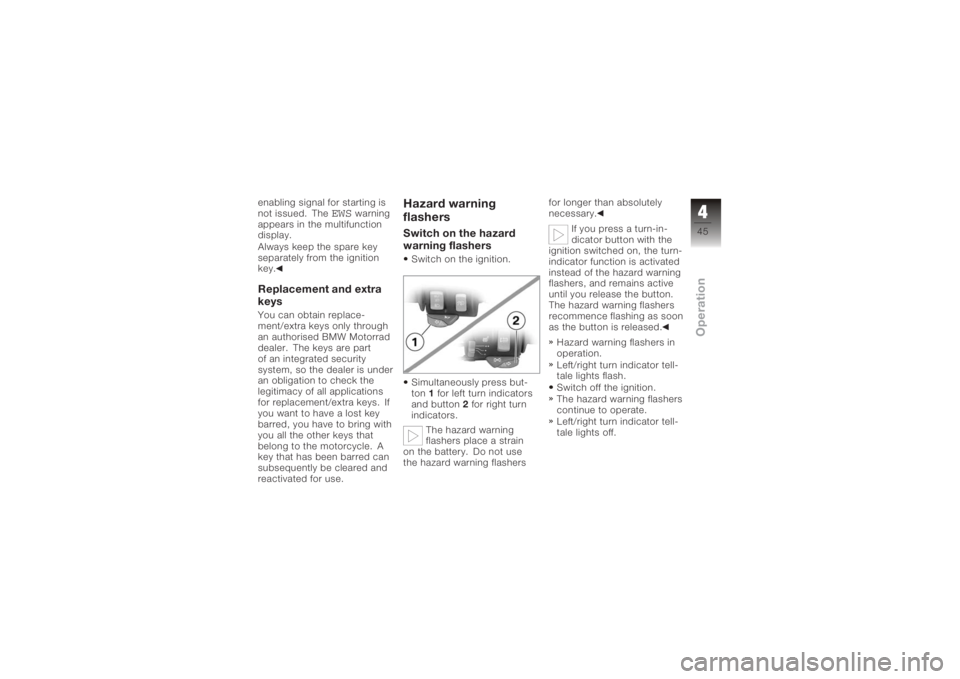 BMW MOTORRAD K 1200 GT 2006 Riders Manual (in English) enabling signal for starting is
not issued. The
EWS
warning
appears in the multifunction
display.
Always keep the spare key
separately from the ignition
key.
Replacement and extra
keysYou can obtain r BMW MOTORRAD K 1200 GT 2006 Riders Manual (in English) enabling signal for starting is
not issued. The
EWS
warning
appears in the multifunction
display.
Always keep the spare key
separately from the ignition
key.
Replacement and extra
keysYou can obtain r