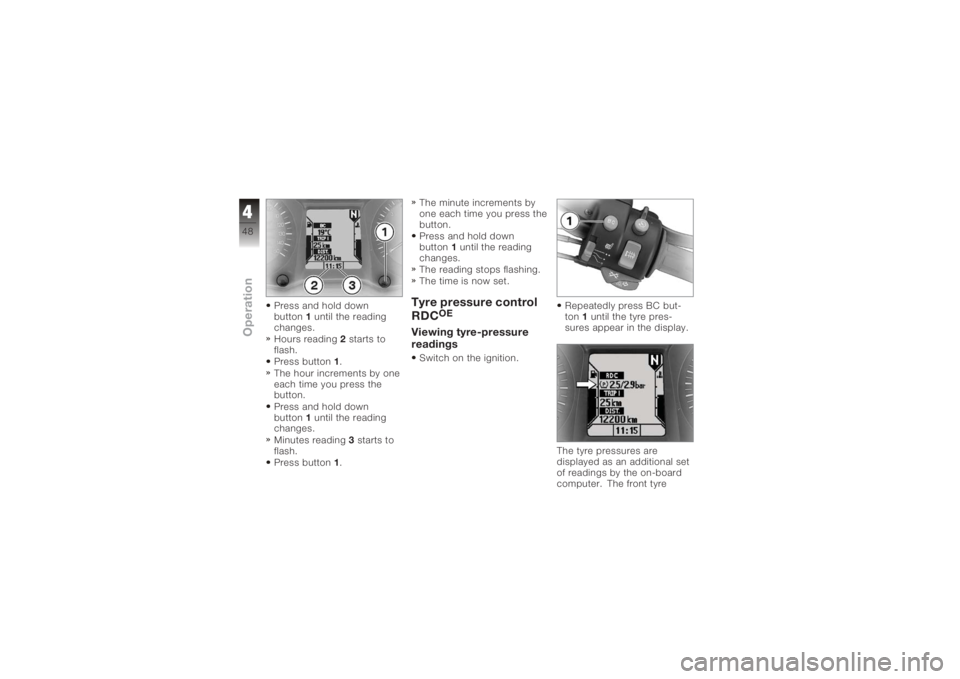 BMW MOTORRAD K 1200 GT 2006 Riders Manual (in English) Press and hold down
button1until the reading
changes.
Hours reading 2starts to
flash.
Press button 1.
The hour increments by one
each time you press the
button.
Press and hold down
button 1until the r BMW MOTORRAD K 1200 GT 2006 Riders Manual (in English) Press and hold down
button1until the reading
changes.
Hours reading 2starts to
flash.
Press button 1.
The hour increments by one
each time you press the
button.
Press and hold down
button 1until the r