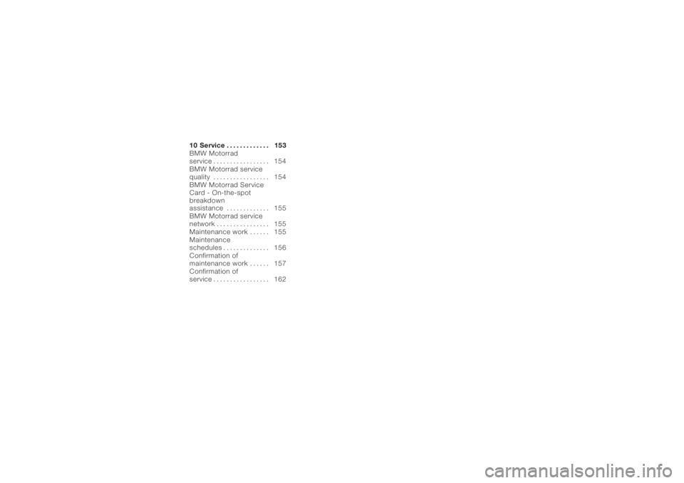 BMW MOTORRAD K 1200 GT 2006 Riders Manual (in English) 10 Service............. 153
BMW Motorrad
service . . . . ............. 154
BMW Motorrad service
quality . . . . ............. 154
BMW Motorrad Service
Card - On-the-spot
breakdown
assistance ......... BMW MOTORRAD K 1200 GT 2006 Riders Manual (in English) 10 Service............. 153
BMW Motorrad
service . . . . ............. 154
BMW Motorrad service
quality . . . . ............. 154
BMW Motorrad Service
Card - On-the-spot
breakdown
assistance .........