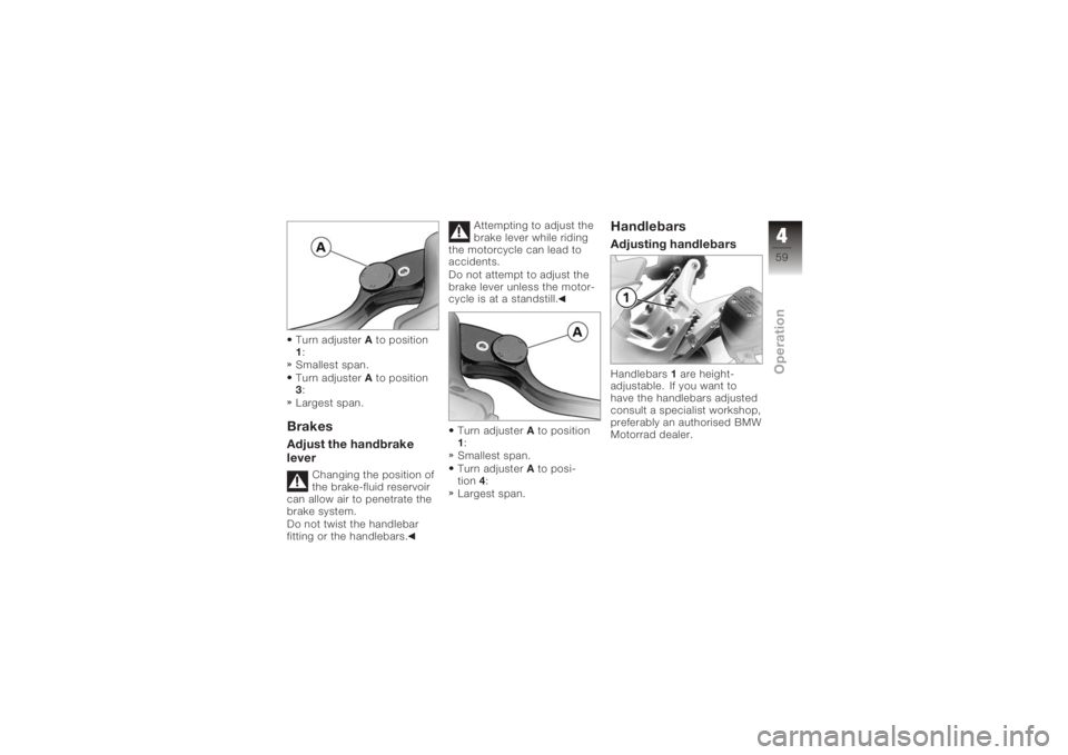 BMW MOTORRAD K 1200 GT 2006  Riders Manual (in English) Turn adjusterAto position
1 :
Smallest span.
Turn adjuster Ato position
3 :
Largest span.BrakesAdjust the handbrake
lever
Changing the position of
the brake-fluid reservoir
can allow air to penetrate 