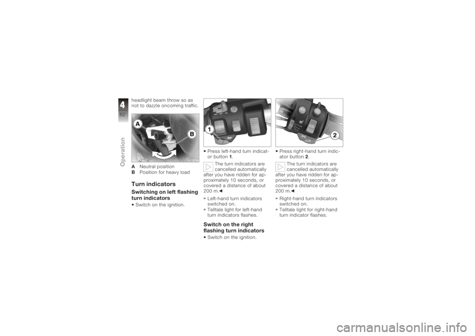 BMW MOTORRAD K 1200 GT 2006  Riders Manual (in English) headlight beam throw so as
not to dazzle oncoming traffic.
ANeutral position
B Position for heavy loadTurn indicatorsSwitching on left flashing
turn indicatorsSwitch on the ignition. Press left-hand t