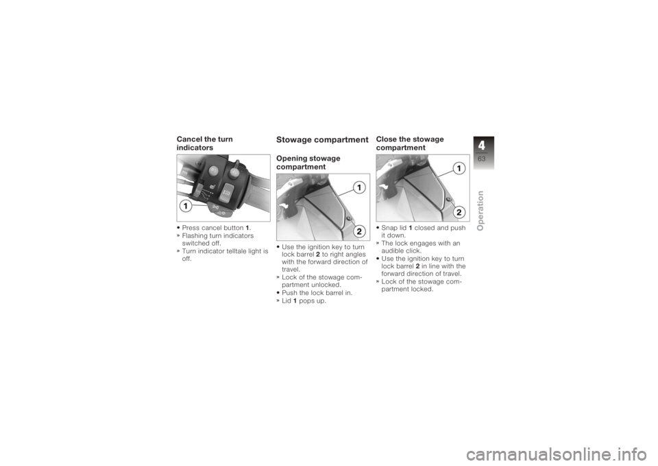 BMW MOTORRAD K 1200 GT 2006  Riders Manual (in English) Cancel the turn
indicatorsPress cancel button1.
Flashing turn indicators
switched off.
Turn indicator telltale light is
off.
Stowage compartmentOpening stowage
compartmentUse the ignition key to turn
