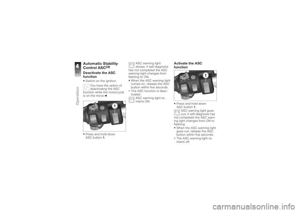 BMW MOTORRAD K 1200 GT 2006  Riders Manual (in English) Automatic Stability
Control ASC
OE
Deactivate the ASC
functionSwitch on the ignition.You have the option of
deactivating the ASC
function while the motorcycle
is on the move.
Press and hold down
ASC b