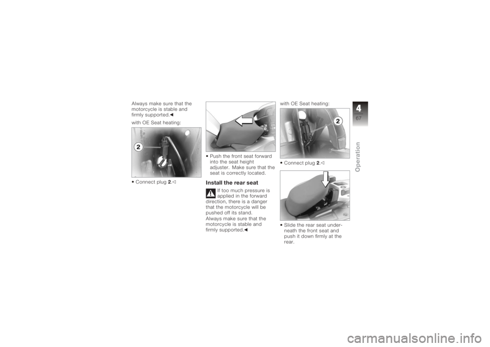 BMW MOTORRAD K 1200 GT 2006  Riders Manual (in English) Always make sure that the
motorcycle is stable and
firmly supported.
with OE Seat heating:Connect plug 2. Push the front seat forward
into the seat height
adjuster. Make sure that the
seat is correctl
